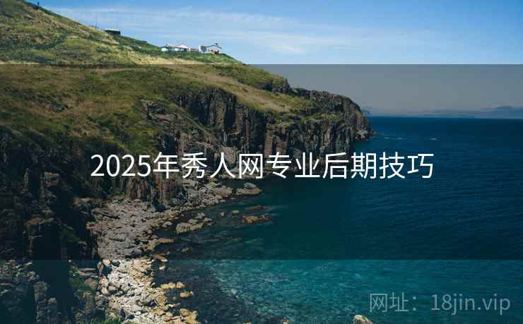 2025年秀人网专业后期技巧